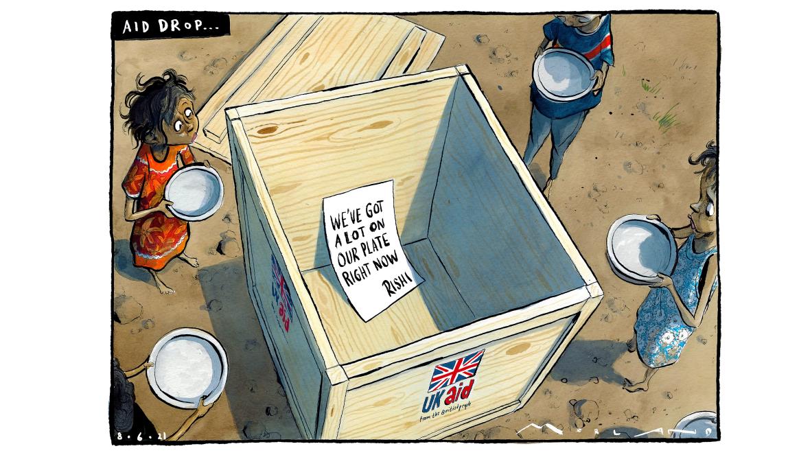 Cartoon called ‘Aid Drop’ in which a group of dark-skinned, barefoot and forlorn looking children stand around with empty plates outstretched. At the centre of the image lies an open wooden box, emblazoned with the ‘UK Aid’ logo. It’s empty but for a note that reads “We’ve got a lot on our plate right now, Rishi.”