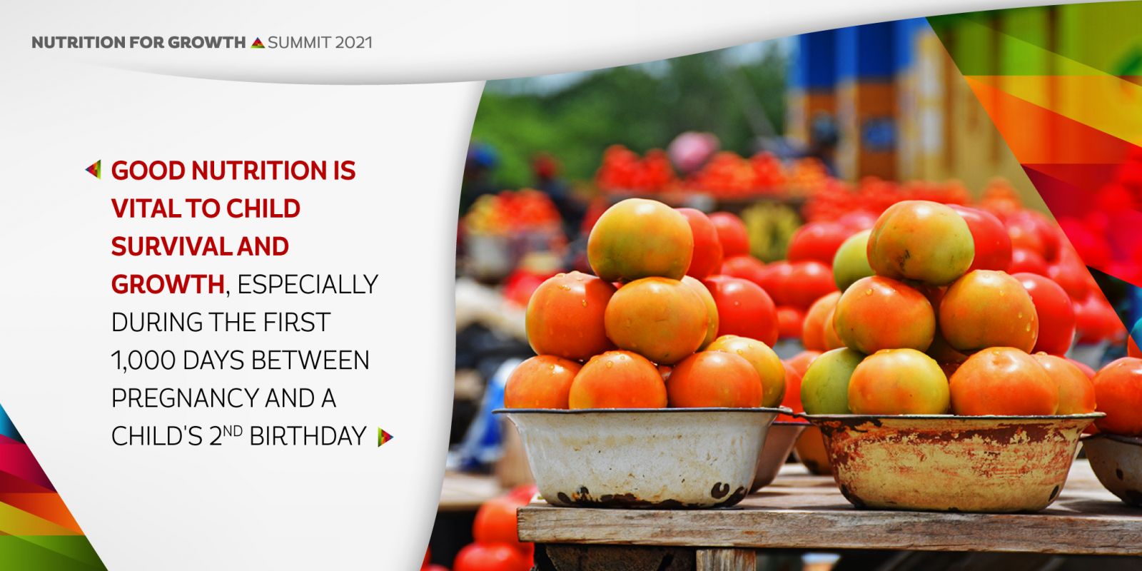 Good nutrition is vital to child survival and growth, especially during the first 1000 days between pregnancy and a child's 2nd birthday. Image, right hand side: 2 bowls of red and orange fruits.
